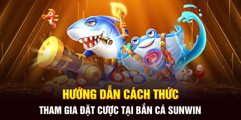 Hướng dẫn chi tiết cách chơi bắn cá Sunwin